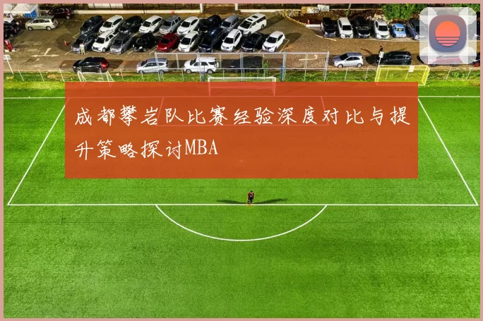 成都攀岩队比赛经验深度对比与提升策略探讨MBA